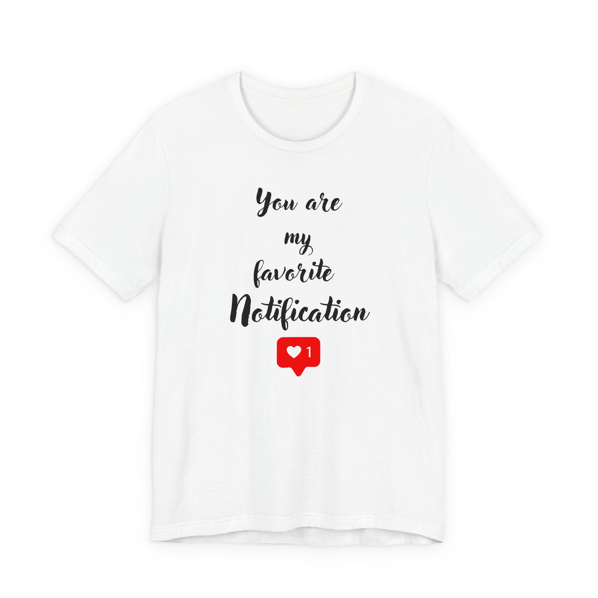 You are my Favorite Notification, deluxe Tee