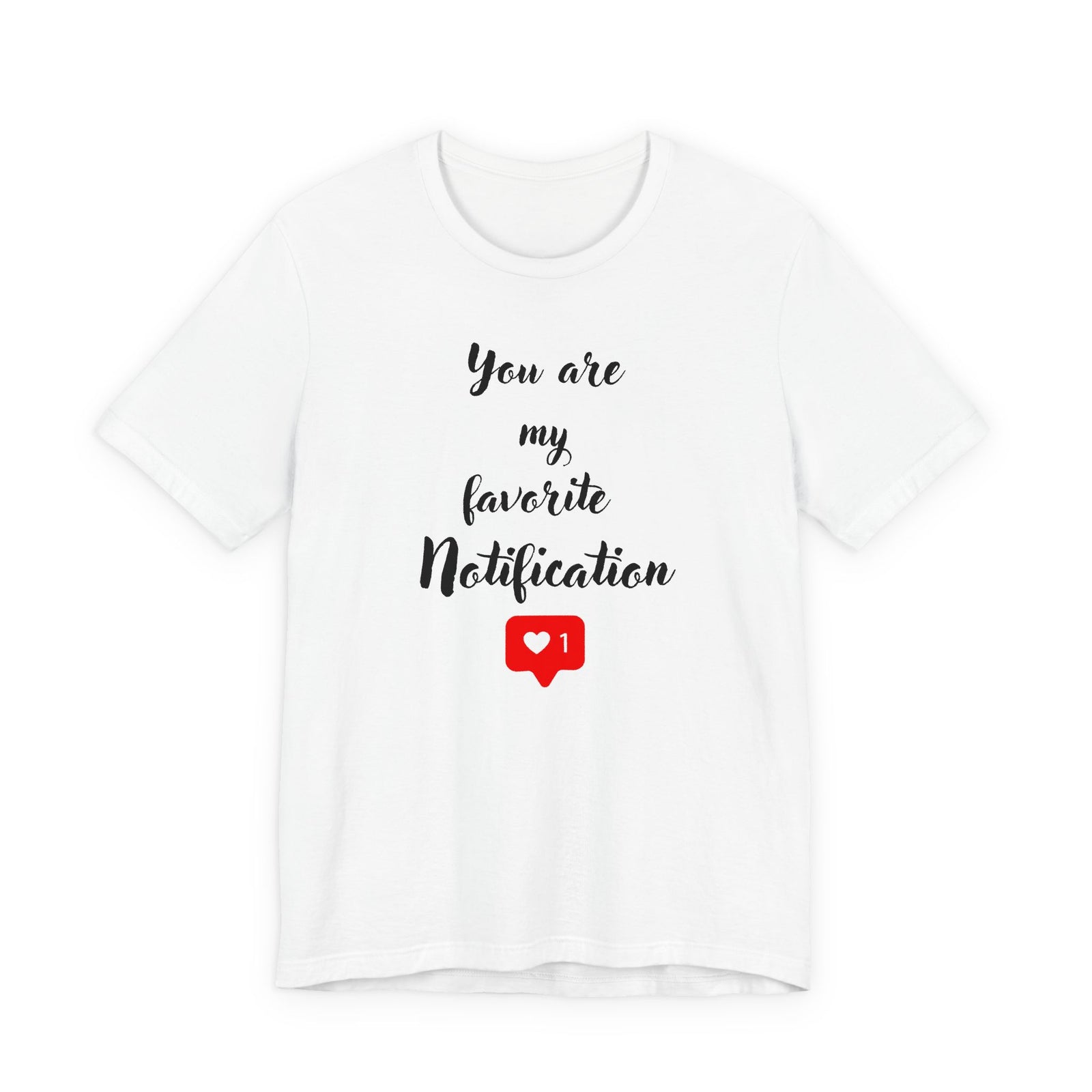 You are my Favorite Notification, deluxe Tee