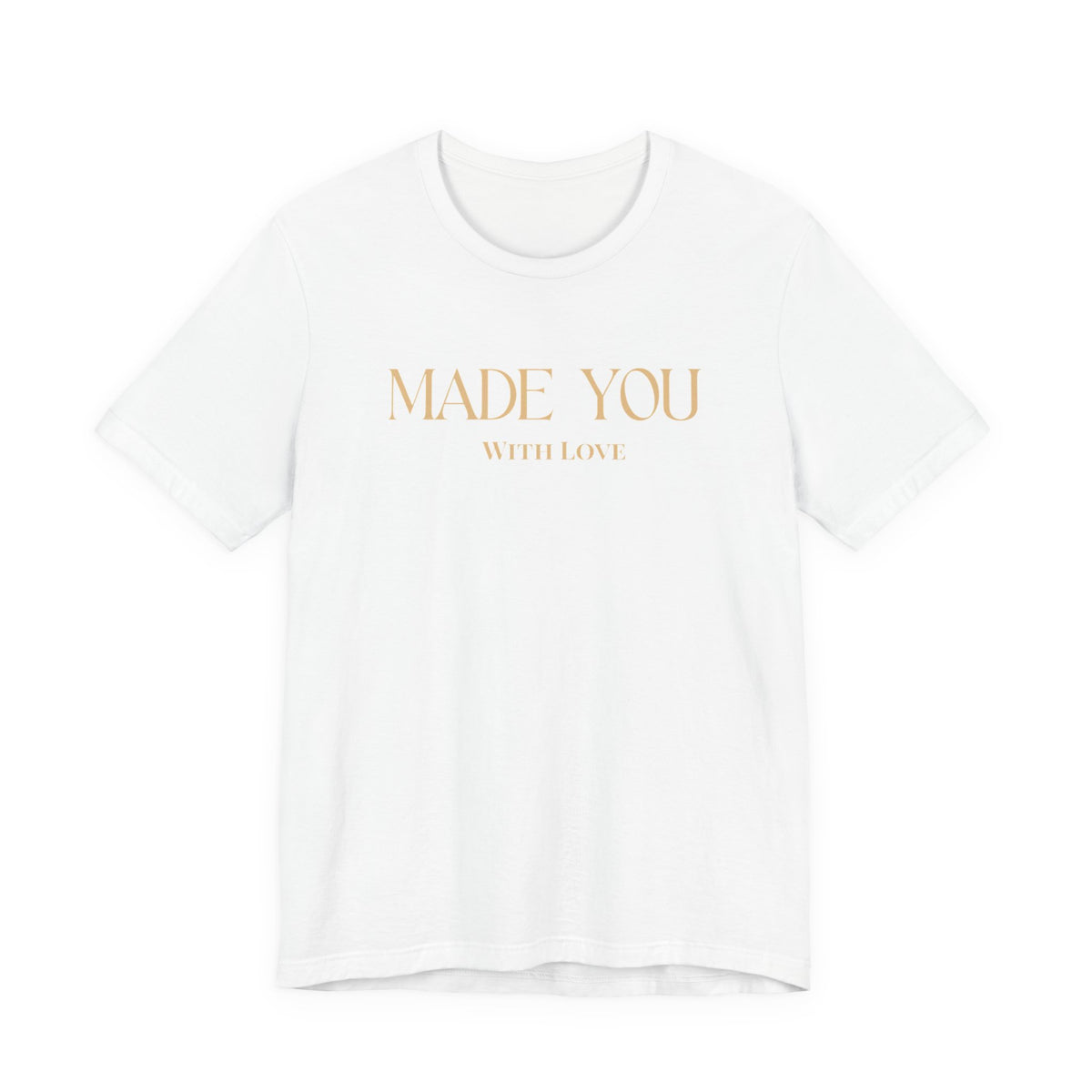 Made You With Love Tee — Minimal Gold Script Women's &amp; Men's Casual Shirt