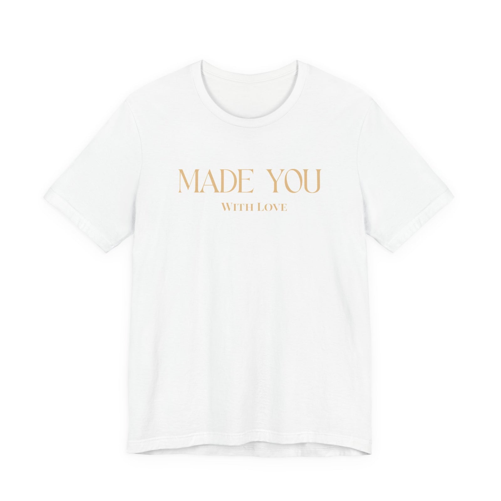 Made You With Love Tee — Minimal Gold Script Women's & Men's Casual Shirt