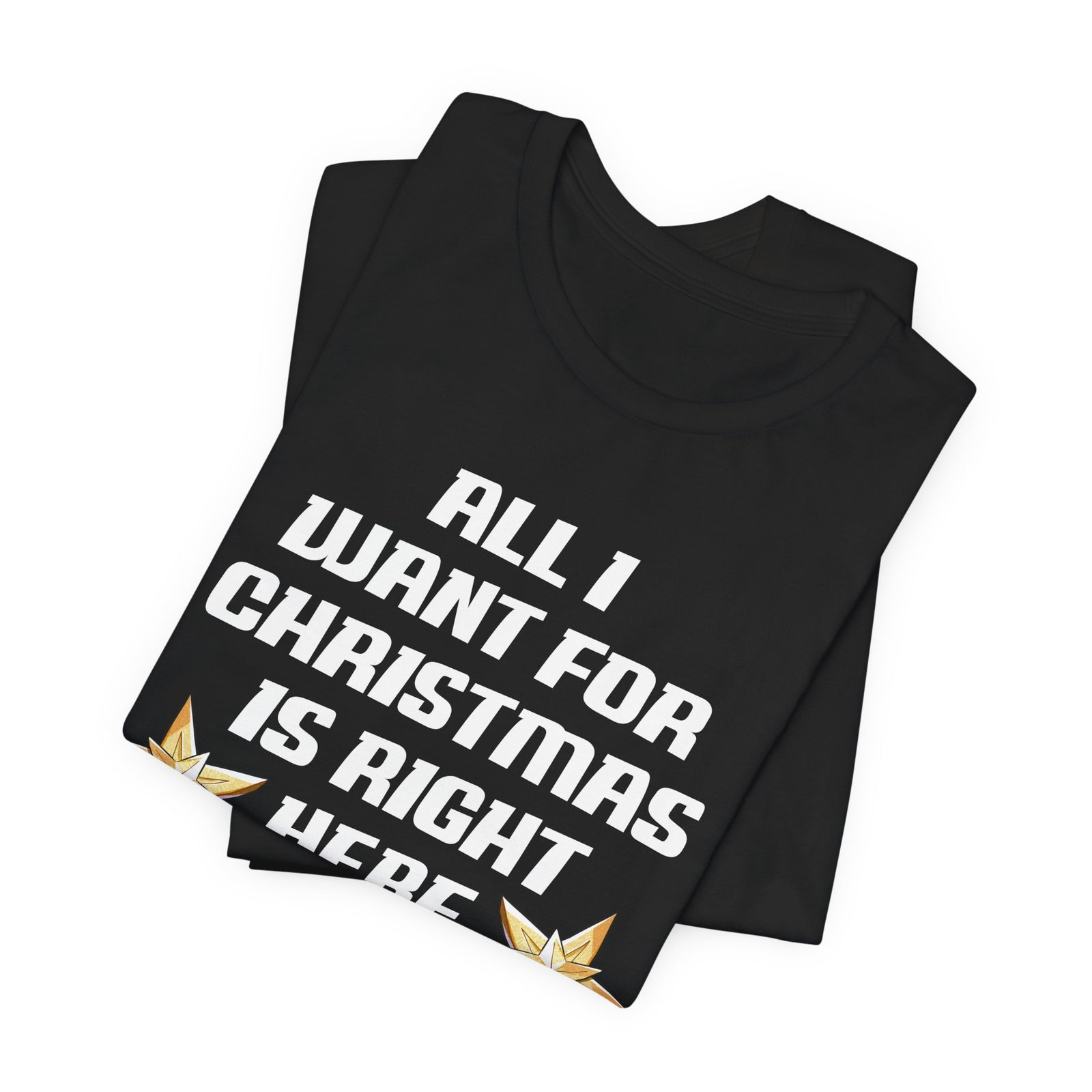 All I Want For Christmas Is Right Here | Deluxe Tee