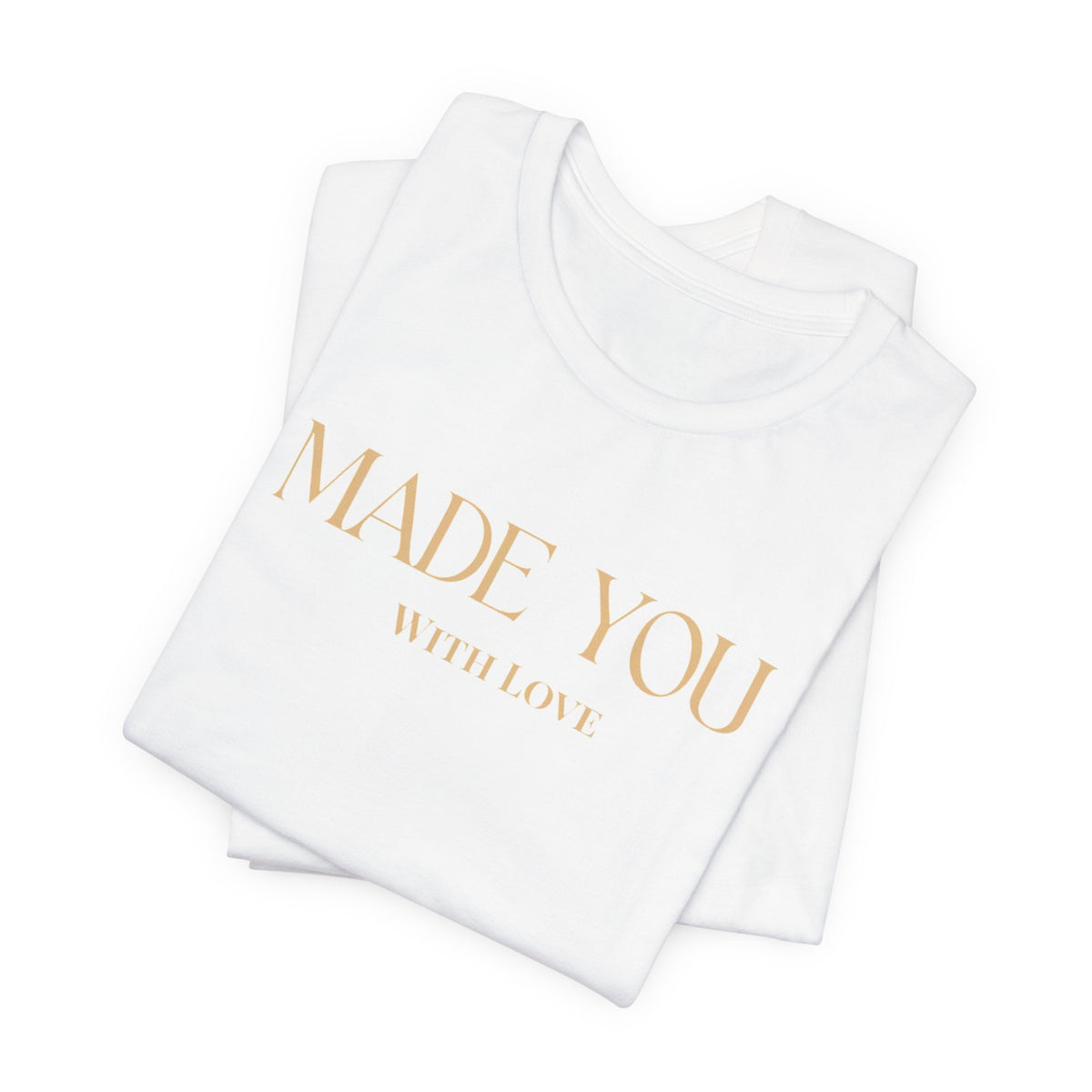 Made You With Love Tee — Minimal Gold Script Women's & Men's Casual Shirt